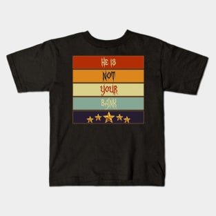 Best Graphic he is not your bank Kids T-Shirt